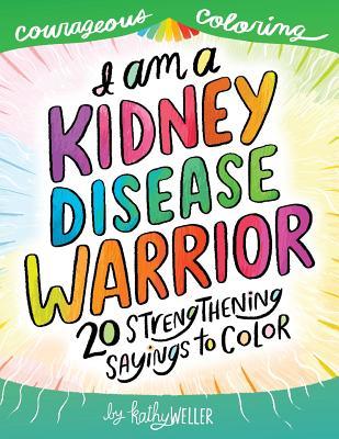 Download I Am a Kidney Disease Warrior: 20 Strengthening Sayings to Color: Kidney Disease Coloring Book, Kidney Support, Kidney Failure, Dialysis Support, Kathy Weller Books, Courageous Coloring - Kathy Weller file in PDF