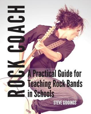 Download Rock Coach: A Practical Guide for Teaching Rock Bands in Schools - Mr Steve Giddings | PDF