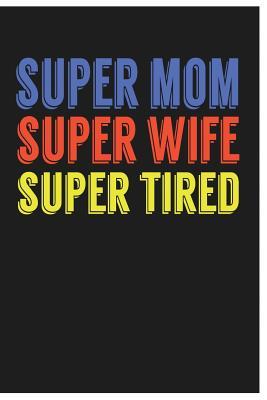 Full Download Super Mom Super Wife Super Tired: Awesome Cute Writing Journal Wide Ruled 6 X 9 In, 108 Pages Book for Boys, Kids, School, Students and Teachers (Cool Writing Notebook) -  file in PDF