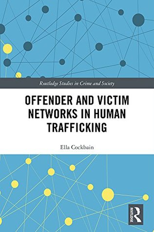 Read Online Offender and Victim Networks in Human Trafficking (Routledge Studies in Crime and Society) - Ella Cockbain file in PDF