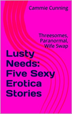 Read Online Lusty Needs: Five Sexy Erotica Stories: Threesomes, Paranormal, Wife Swap - Cammie Cunning file in PDF