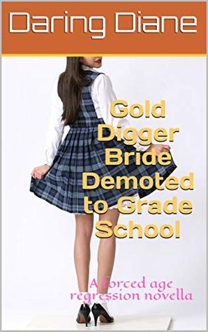 Full Download Gold Digger Bride Demoted to Grade School: A forced age regression novella - Daring Diane file in PDF