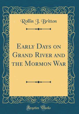 Read Online Early Days on Grand River and the Mormon War (Classic Reprint) - Rollin J. Britton file in ePub