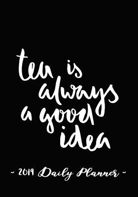 Download 2019 Daily Planner - Tea Is Always a Good Idea: 7 X 10, 12 Month Success Planner, 2019 Calendar, Daily, Weekly and Monthly Personal Planner, Goal Setting Journal, Increase Productivity, 150 Pages -  | PDF