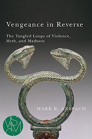Read Vengeance in Reverse: The Tangled Loops of Violence, Myth, and Madness - Mark R. Anspach | ePub