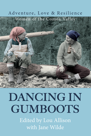Read Online Dancing in Gumboots: Adventure, Love & Resilience: Women of the Comox Valley - Lou Allison file in PDF