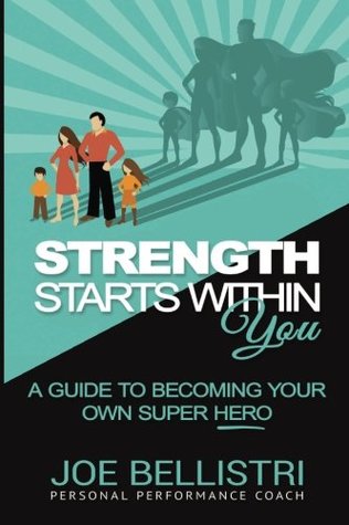 Download Strength Starts Within You: A Guide To Becoming Your Own Super Hero - Joe Bellistri | ePub