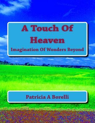 Read Online A Touch of Heaven: Imagination of Wonders Beyond - Patricia a Borelli | ePub