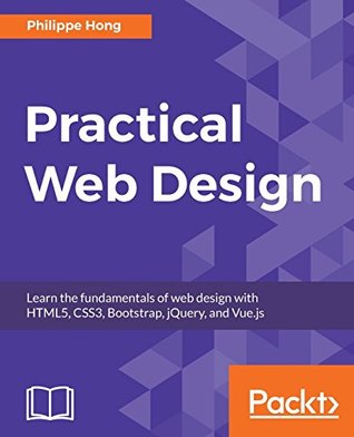Download Practical Web Design: Learn the fundamentals of web design with HTML5, CSS3, Bootstrap, jQuery, and Vue.js - Philippe Hong file in ePub