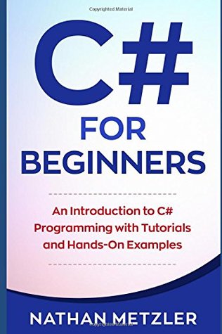 Download C# for Beginners: An Introduction to C# Programming with Tutorials and Hands-On Examples - Nathan Metzler | PDF