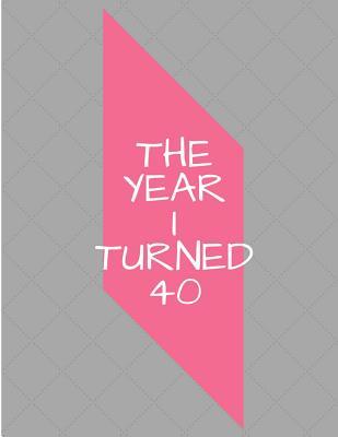 Download The Year I Turned 40: Gray Pink Shapes Birthday Celebration Notebook -  | ePub
