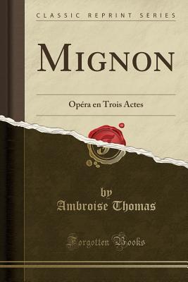 Read Mignon: Op�ra En Trois Actes (Classic Reprint) - Ambroise Thomas | PDF