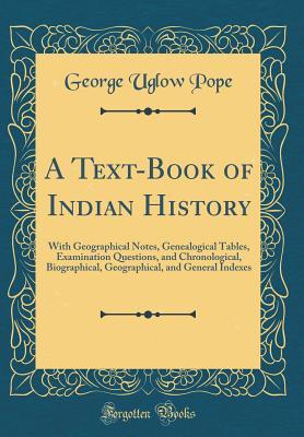 Full Download A Text-Book of Indian History: With Geographical Notes, Genealogical Tables, Examination Questions, and Chronological, Biographical, Geographical, and General Indexes (Classic Reprint) - George Uglow Pope file in PDF