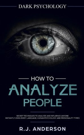 Read How to Analyze People: Dark Psychology - Secret Techniques to Analyze and Influence Anyone Using Body Language, Human Psychology and Personality Types (Persuasion, NLP) - R.J. Anderson | PDF