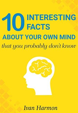 Download 10 Interesting Facts About Your Own Mind That You Probably Don't Know - Ivan Harmon file in ePub