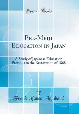 Full Download Pre-Meiji Education in Japan: A Study of Japanese Education Previous to the Restoration of 1868 (Classic Reprint) - Frank Alanson Lombard file in PDF