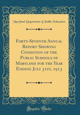 Full Download Forty-Seventh Annual Report Showing Condition of the Public Schools of Maryland for the Year Ending July 31st, 1913 (Classic Reprint) - Maryland Department of Public Education file in ePub