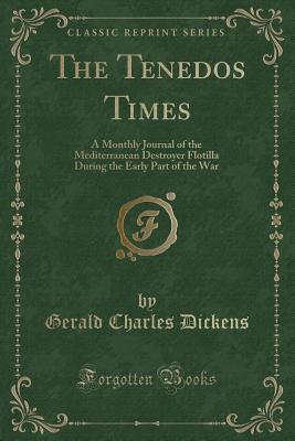Full Download The Tenedos Times: A Monthly Journal of the Mediterranean Destroyer Flotilla During the Early Part of the War (Classic Reprint) - Gerald Charles Dickens | ePub