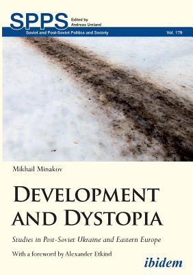 Read Development and Dystopia: Studies in Post-Soviet Ukraine and Eastern Europe - Mikhail Minakov | PDF