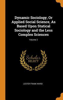 Download Dynamic Sociology, or Applied Social Science, as Based Upon Statical Sociology and the Less Complex Sciences; Volume 2 - Lester Frank Ward file in ePub