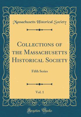 Read Collections of the Massachusetts Historical Society, Vol. 1: Fifth Series (Classic Reprint) - Massachusetts Historical Society file in PDF