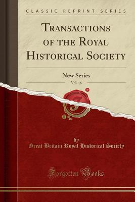 Full Download Transactions of the Royal Historical Society, Vol. 16: New Series (Classic Reprint) - Historical Manuscripts Commission | ePub