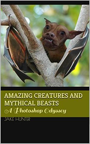 Read Online Amazing Creatures and Mythical Beasts: A Photoshop Odyssey - Jake Hunter file in PDF