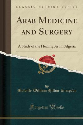 Full Download Arab Medicine and Surgery: A Study of the Healing Art in Algeria (Classic Reprint) - Melville William Hilton-Simpson file in ePub