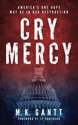 Read Cry Mercy: America's One Hope May Be in Her Destruction - M.K. Gantt file in PDF