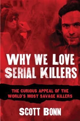 Read Online Why We Love Serial Killers: The Curious Appeal of the World's Most Savage Murderers - Scott A. Bonn file in ePub