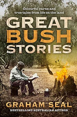 Read Online Great Bush Stories: Tales of Wit, Wisdom and Drama From Life on the Land - Graham Seal | PDF