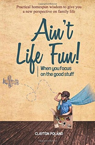 Download Ain't Life Fun!: When You Focus on the Good Stuff - Clayton Poland file in ePub