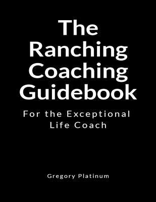 Read Online The Ranching Coaching Guidebook: For the Exceptional Life Coach - Gregory Platinum file in PDF