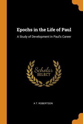 Full Download Epochs in the Life of Paul: A Study of Development in Paul's Career - A.T. Robertson file in ePub