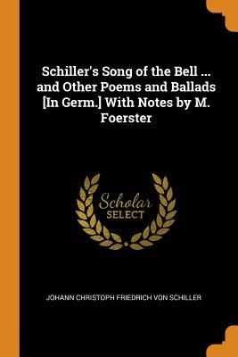 Full Download Schiller's Song of the Bell  and Other Poems and Ballads [in Germ.] with Notes by M. Foerster - Johann Christoph Friedrich Von Schiller file in PDF
