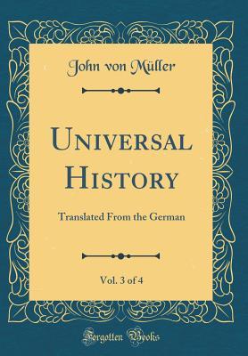 Read Online Universal History, Vol. 3 of 4: Translated from the German (Classic Reprint) - Johannes Von Müller file in PDF