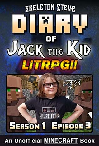 Full Download Diary of Jack the Kid - A Minecraft LitRPG - Season 1 Episode 3 (Book 3) : Unofficial Minecraft Books for Kids, Teens, & Nerds - LitRPG Adventure Fan Fiction  Diaries Collection - Jack the Kid LitRPG) - Skeleton Steve | PDF