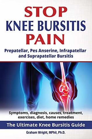 Full Download Stop Knee Bursitis Pain: Prepatellar, Pes Anserine, Infrapatellar and Suprapatellar Bursitis - Graham Wright | ePub