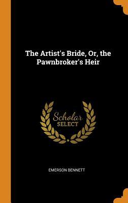 Read The Artist's Bride, Or, the Pawnbroker's Heir - Emerson Bennett | ePub