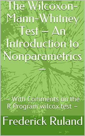 Full Download The Wilcoxon-Mann-Whitney Test – An Introduction to Nonparametrics –: – With Comments on the R Program wilcox.test – - Frederick Ruland file in ePub