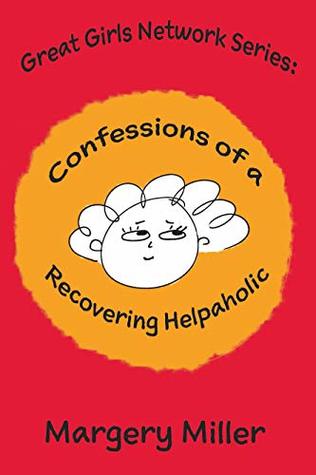 Read Confessions of a Recovering Helpaholic (The Great Girls Network Series) - Margery Miller | ePub