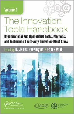 Download The Innovation Tools Handbook, Volume 1: Organizational and Operational Tools, Methods, and Techniques That Every Innovator Must Know - H. James Harrington | PDF