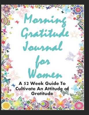 Read Morning Gratitude Journal for Women - A 52 Week Guide to Cultivate an Attitude of Gratitude: 5 Minutes a Day Gratitude Journal, Morning and Evening Gratitude Journal, Morning Gratitude Journal Prompts, Gratitude Journal for Women, Large Print - Samuel Eleyinte file in PDF