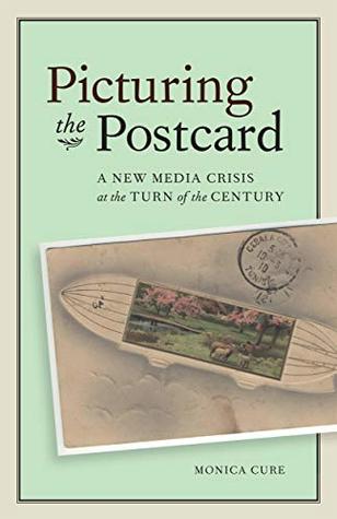 Full Download Picturing the Postcard: A New Media Crisis at the Turn of the Century - Monica Cure file in PDF
