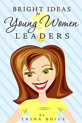 Read Bright Ideas for Young Women Leaders: How to Help Them Glow in the Dark World - Trina Boice file in ePub