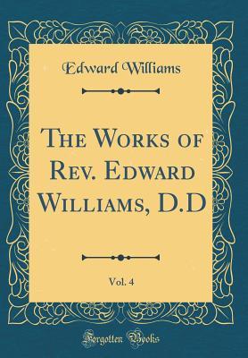 Full Download The Works of Rev. Edward Williams, D.D, Vol. 4 (Classic Reprint) - Edward Williams | ePub