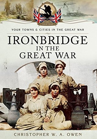 Read Online Ironbridge in the Great War (Your Towns & Cities in the Great War) - Christopher W A Owen | ePub