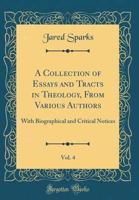 Read Online A Collection of Essays and Tracts in Theology, from Various Authors, Vol. 4: With Biographical and Critical Notices (Classic Reprint) - Jared Sparks | ePub