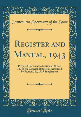 Full Download Register and Manual, 1943: Prepared Pursuant to Sections 121 and 122 of the General Statutes as Amended by Section 22c, 1935 Supplement (Classic Reprint) - Connecticut Secretary of the State | ePub