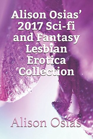 Download Alison Osias’ 2017 Sci-fi and Fantasy Lesbian Erotica Collection - Alison Osias file in PDF